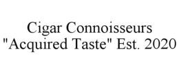 CIGAR CONNOISSEURS "ACQUIRED TASTE" EST. 2020 trademark