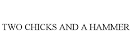 TWO CHICKS AND A HAMMER trademark