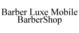 BARBER LUXE MOBILE BARBERSHOP trademark