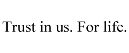 TRUST IN US. FOR LIFE. trademark