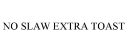 NO SLAW EXTRA TOAST trademark