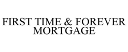 FIRST TIME & FOREVER MORTGAGE trademark