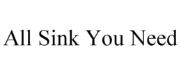 ALL SINK YOU NEED trademark