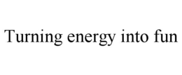 TURNING ENERGY INTO FUN trademark
