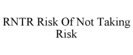 RNTR RISK OF NOT TAKING RISK trademark