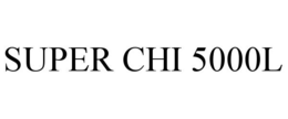 SUPER CHI 5000L trademark