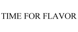 TIME FOR FLAVOR trademark