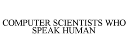 COMPUTER SCIENTISTS WHO SPEAK HUMAN trademark