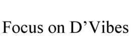 FOCUS ON D'VIBES trademark