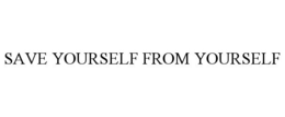 SAVE YOURSELF FROM YOURSELF trademark