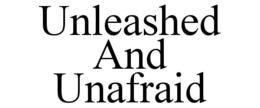 UNLEASHED AND UNAFRAID trademark