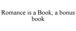 ROMANCE IS A BOOK, A BONUS BOOK trademark