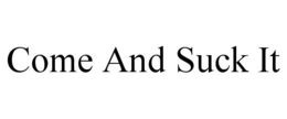 COME AND SUCK IT trademark