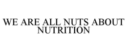 WE ARE ALL NUTS ABOUT NUTRITION trademark