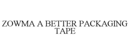 ZOWMA A BETTER PACKAGING TAPE trademark