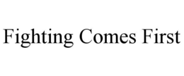 FIGHTING COMES FIRST trademark