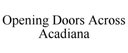 OPENING DOORS ACROSS ACADIANA trademark