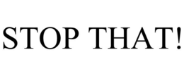 STOP THAT! trademark