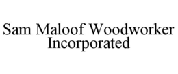 SAM MALOOF WOODWORKER INCORPORATED trademark