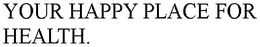 YOUR HAPPY PLACE FOR HEALTH. trademark