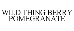 WILD THING BERRY POMEGRANATE trademark