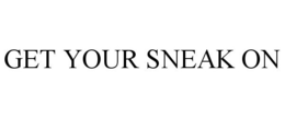 GET YOUR SNEAK ON trademark