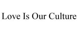 LOVE IS OUR CULTURE trademark