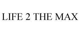 LIFE 2 THE MAX trademark
