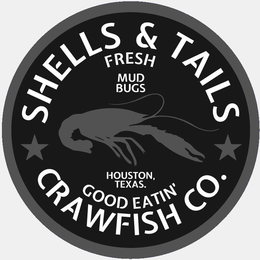 SHELLS & TAILS CRAWFISH CO. FRESH MUDBUGS HOUSTON,TEXAS. GOOD EATIN' trademark