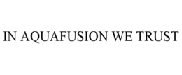 IN AQUAFUSION WE TRUST trademark
