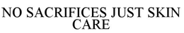 NO SACRIFICES JUST SKIN CARE trademark
