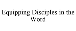 EQUIPPING DISCIPLES IN THE WORD trademark