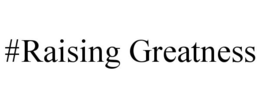 #RAISING GREATNESS trademark