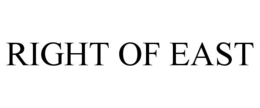 RIGHT OF EAST trademark