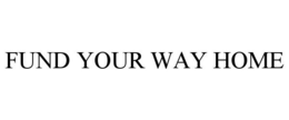 FUND YOUR WAY HOME trademark