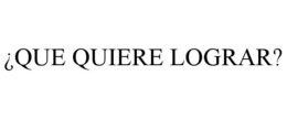 ¿QUE QUIERE LOGRAR? trademark