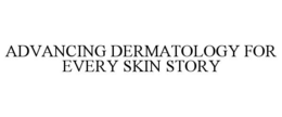 ADVANCING DERMATOLOGY FOR EVERY SKIN STORY trademark