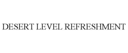 DESERT LEVEL REFRESHMENT trademark
