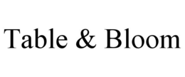 TABLE & BLOOM trademark