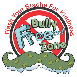 FLASH YOUR STACHE FOR KINDNESS BULLY FREEZE! ZONE trademark