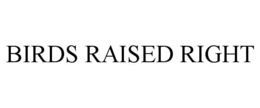 BIRDS RAISED RIGHT trademark