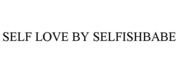 SELF LOVE BY SELFISHBABE trademark