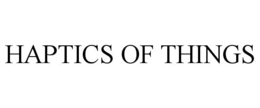 HAPTICS OF THINGS trademark