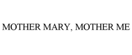 MOTHER MARY, MOTHER ME trademark