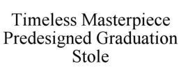 TIMELESS MASTERPIECE PREDESIGNED GRADUATION STOLE trademark