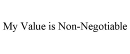 MY VALUE IS NON-NEGOTIABLE trademark