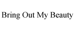 BRING OUT MY BEAUTY trademark