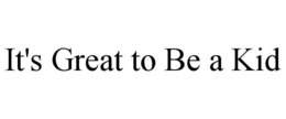 IT'S GREAT TO BE A KID trademark