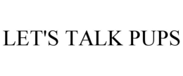 LET'S TALK PUPS trademark
