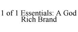 1 OF 1 ESSENTIALS: A GOD RICH BRAND trademark